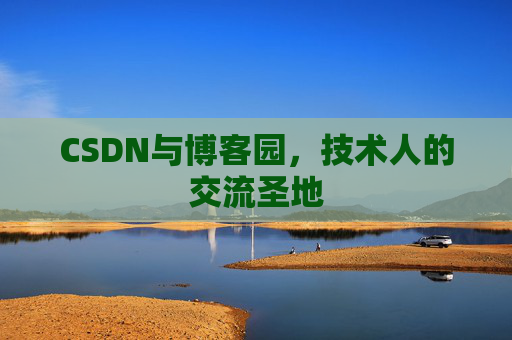 CSDN与博客园，技术人的交流圣地